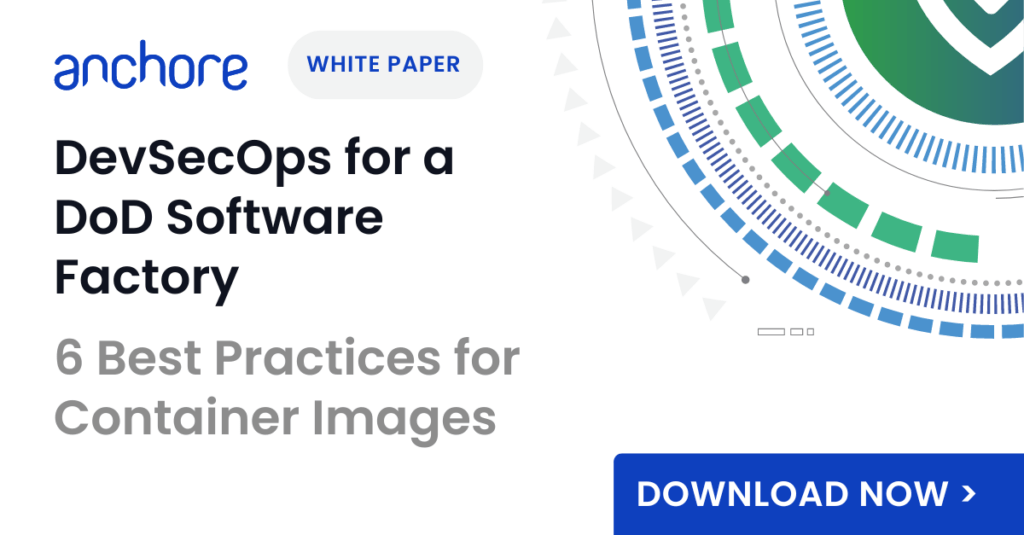 DevSecOps for a DoD Software Factory: 6 Best Practices for Container Images White Paper by Anchore